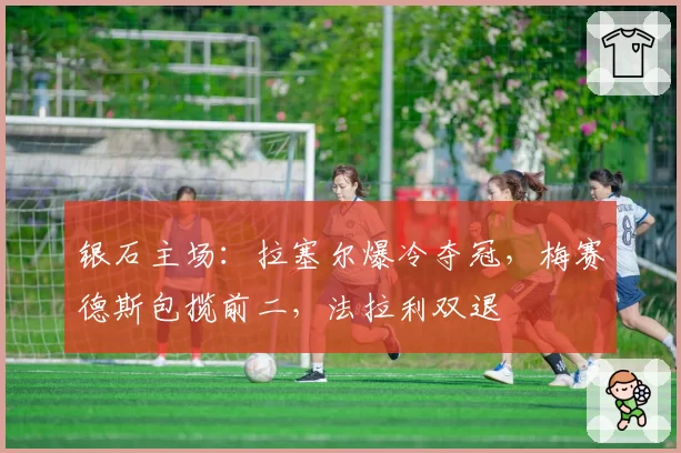 银石主场:拉塞尔爆冷夺冠,梅赛德斯包揽前二,法拉利双退