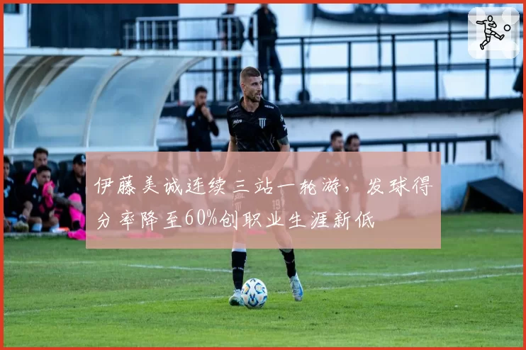 伊藤美诚连续三站一轮游，发球得分率降至60%创职业生涯新低