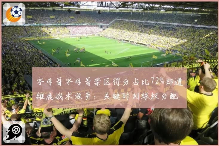 字母哥字母哥禁区得分占比72%却遭雄鹿战术放弃，关键时刻球权分配引更衣室不满