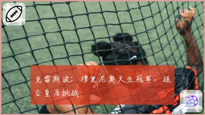 克雷斯波：穆里尼奥天生冠军，适合皇马挑战